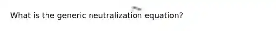 What is the generic neutralization equation?