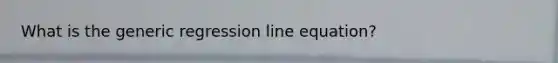 What is the generic regression line equation?