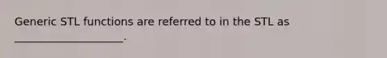 Generic STL functions are referred to in the STL as ____________________.