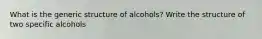 What is the generic structure of alcohols? Write the structure of two specific alcohols