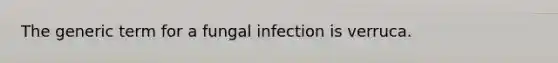 The generic term for a fungal infection is verruca.