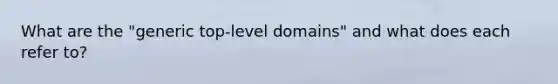 What are the "generic top-level domains" and what does each refer to?