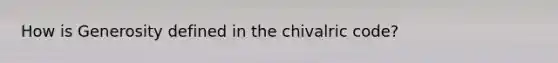 How is Generosity defined in the chivalric code?