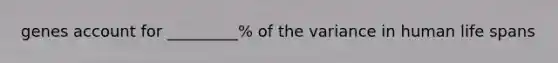 genes account for _________% of the variance in human life spans