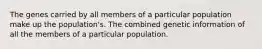 The genes carried by all members of a particular population make up the population's. The combined genetic information of all the members of a particular population.