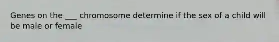 Genes on the ___ chromosome determine if the sex of a child will be male or female