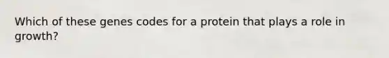 Which of these genes codes for a protein that plays a role in growth?