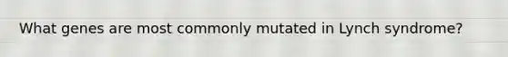 What genes are most commonly mutated in Lynch syndrome?