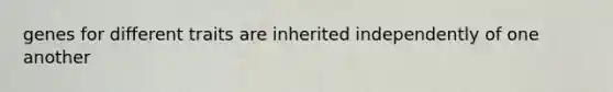 genes for different traits are inherited independently of one another