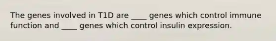 The genes involved in T1D are ____ genes which control immune function and ____ genes which control insulin expression.