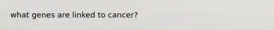 what genes are linked to cancer?