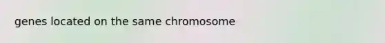 genes located on the same chromosome