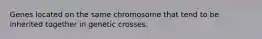 Genes located on the same chromosome that tend to be inherited together in genetic crosses.