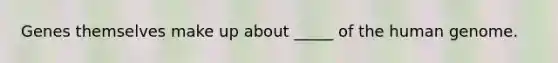 Genes themselves make up about _____ of the human genome.