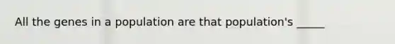 All the genes in a population are that population's _____