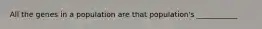 All the genes in a population are that population's ___________