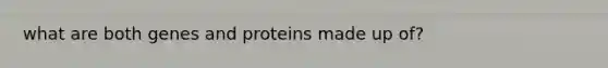 what are both genes and proteins made up of?
