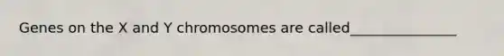 Genes on the X and Y chromosomes are called_______________