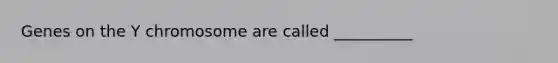 Genes on the Y chromosome are called __________