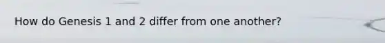 How do Genesis 1 and 2 differ from one another?