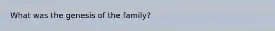 What was the genesis of the family?