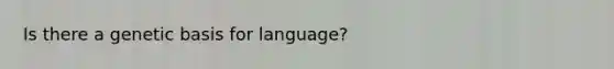 Is there a genetic basis for language?