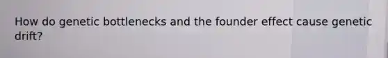 How do genetic bottlenecks and the founder effect cause genetic drift?