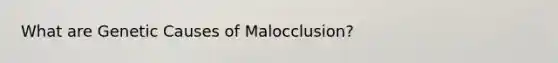 What are Genetic Causes of Malocclusion?