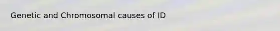 Genetic and Chromosomal causes of ID