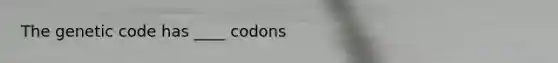 The genetic code has ____ codons