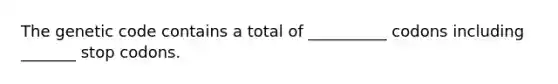 The genetic code contains a total of __________ codons including _______ stop codons.