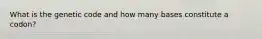 What is the genetic code and how many bases constitute a codon?