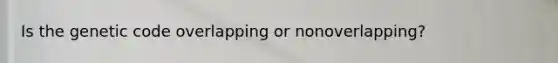 Is the genetic code overlapping or nonoverlapping?