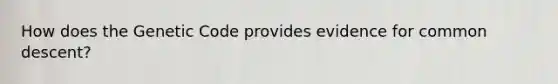 How does the Genetic Code provides evidence for common descent?