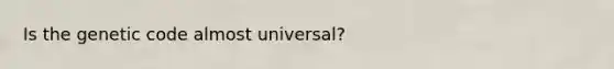 Is the genetic code almost universal?