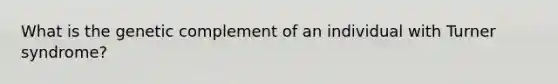 What is the genetic complement of an individual with Turner syndrome?