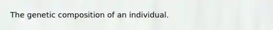 The genetic composition of an individual.