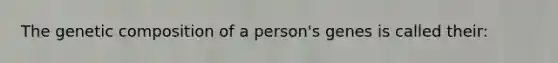 The genetic composition of a person's genes is called their: