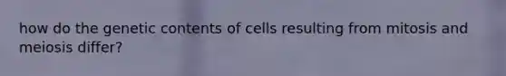 how do the genetic contents of cells resulting from mitosis and meiosis differ?