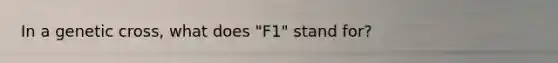 In a genetic cross, what does "F1" stand for?