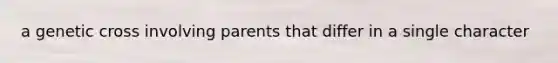 a genetic cross involving parents that differ in a single character