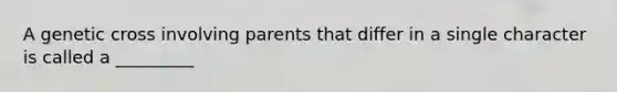 A genetic cross involving parents that differ in a single character is called a _________