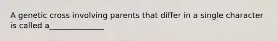 A genetic cross involving parents that differ in a single character is called a______________