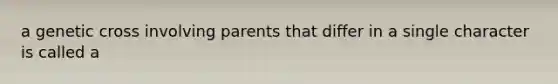 a genetic cross involving parents that differ in a single character is called a