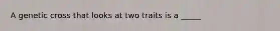 A genetic cross that looks at two traits is a _____