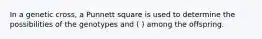 In a genetic cross, a Punnett square is used to determine the possibilities of the genotypes and ( ) among the offspring.