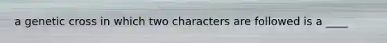 a genetic cross in which two characters are followed is a ____