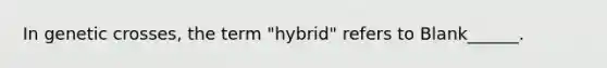 In genetic crosses, the term "hybrid" refers to Blank______.