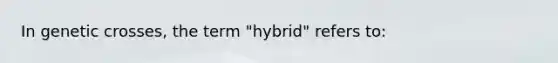 In genetic crosses, the term "hybrid" refers to: