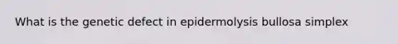 What is the genetic defect in epidermolysis bullosa simplex